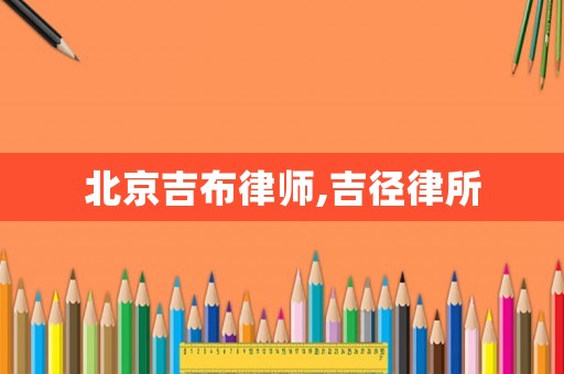 北京吉布律師,吉徑律所