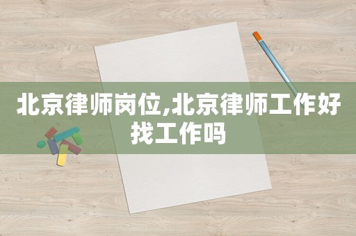 北京律師崗位,北京律師工作好找工作嗎