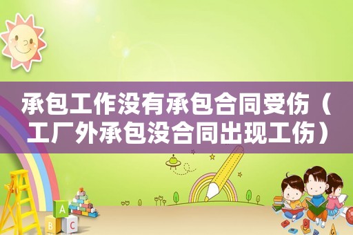 承包工作沒有承包合同受傷（工廠外承包沒合同出現工傷）