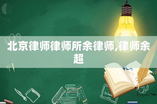 北京律師律師所余律師,律師余超