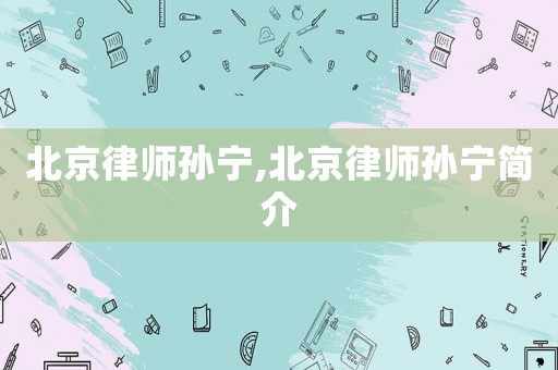 北京律師孫寧,北京律師孫寧簡介
