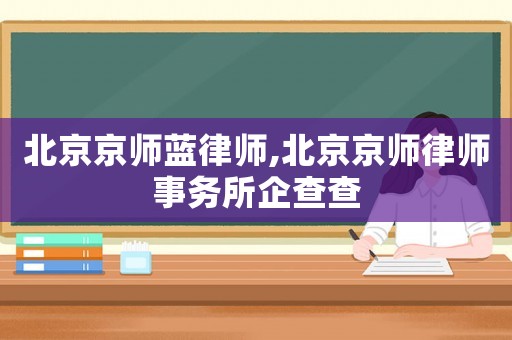 北京京師藍律師,北京京師律師事務所企查查