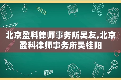 北京盈科律師事務所吳友,北京盈科律師事務所吳桂陽