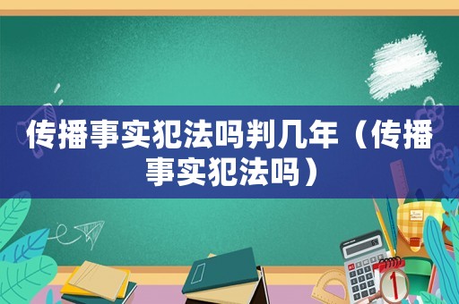 傳播事實犯法嗎判幾年（傳播事實犯法嗎）