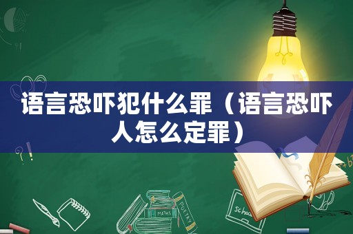 語言恐嚇犯什么罪（語言恐嚇人怎么定罪）