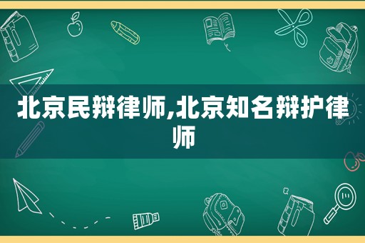 北京民辯律師,北京知名辯護律師