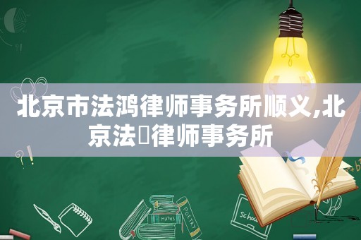 北京市法鴻律師事務所順義,北京法曌律師事務所