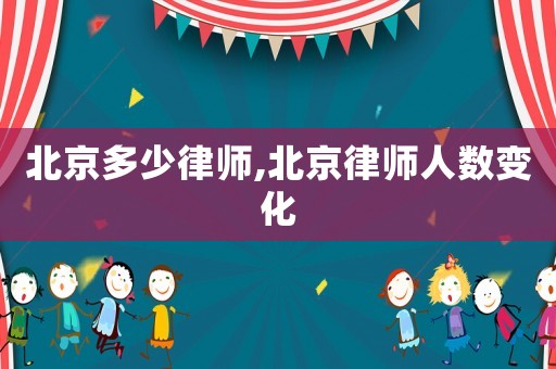 北京多少律師,北京律師人數變化