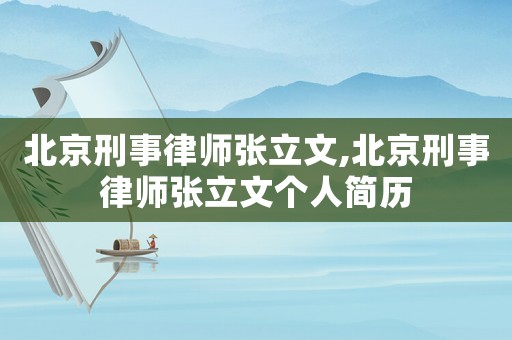 北京刑事律師張立文,北京刑事律師張立文個人簡歷