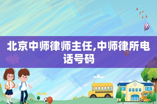 北京中師律師主任,中師律所電話號碼