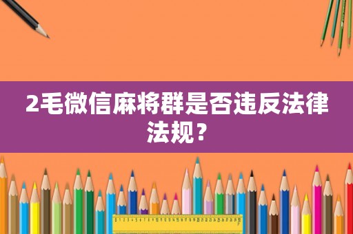 2毛微信麻將群是否違反法律法規？