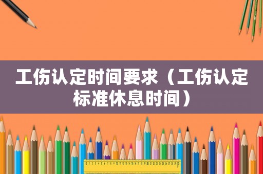工傷認定時間要求（工傷認定標準休息時間）