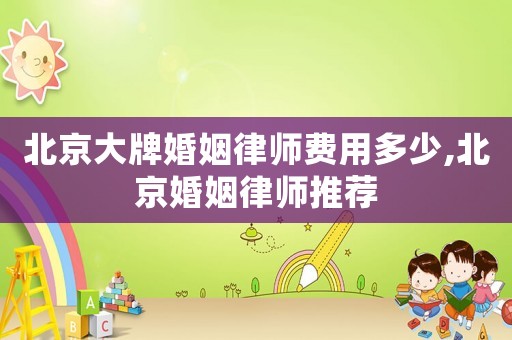 北京大牌婚姻律師費用多少,北京婚姻律師推薦