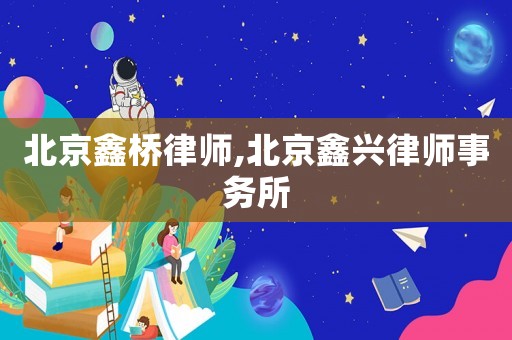 北京鑫橋律師,北京鑫興律師事務所
