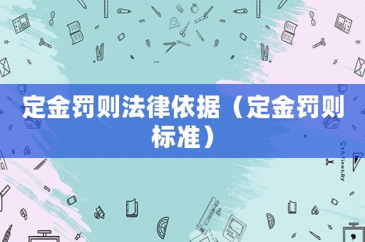 定金罰則法律依據（定金罰則標準）