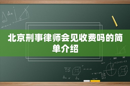 北京刑事律師會見收費嗎的簡單介紹