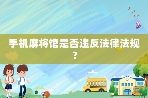手機(jī)麻將館是否違反法律法規(guī)？