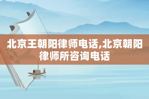北京王朝陽律師電話,北京朝陽律師所咨詢電話