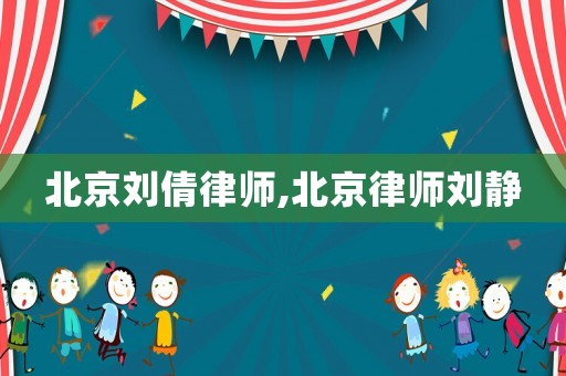 北京劉倩律師,北京律師劉靜
