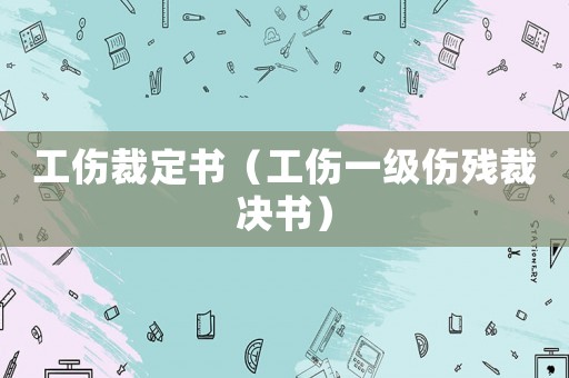 工傷裁定書（工傷一級傷殘裁決書）