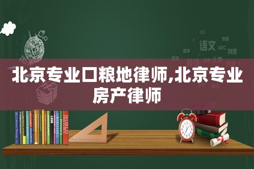 北京專業口糧地律師,北京專業房產律師