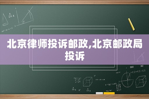 北京律師投訴郵政,北京郵政局投訴