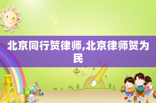 北京同行賀律師,北京律師賀為民