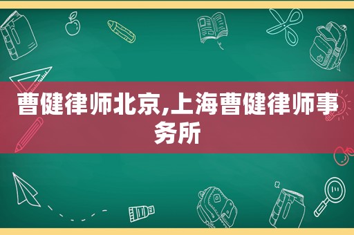曹健律師北京,上海曹健律師事務所