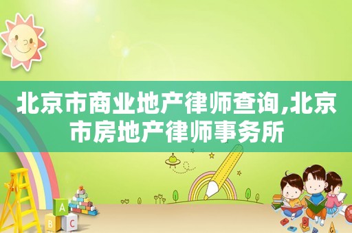 北京市商業地產律師查詢,北京市房地產律師事務所