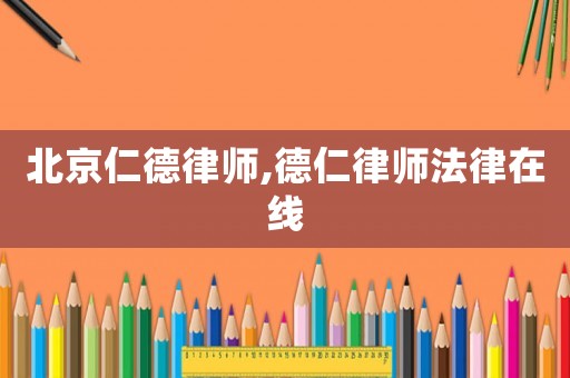 北京仁德律師,德仁律師法律在線