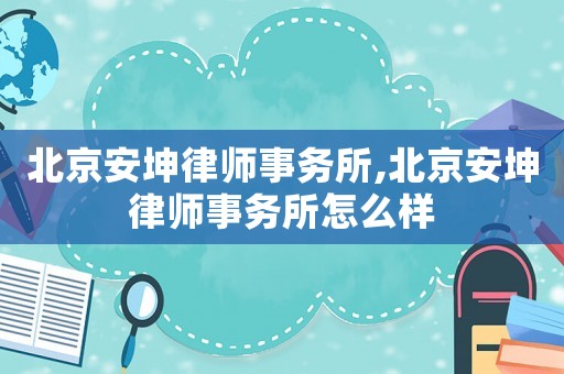 北京安坤律師事務所,北京安坤律師事務所怎么樣