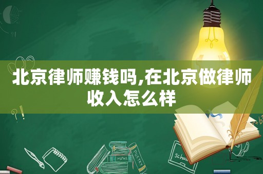 北京律師賺錢嗎,在北京做律師收入怎么樣