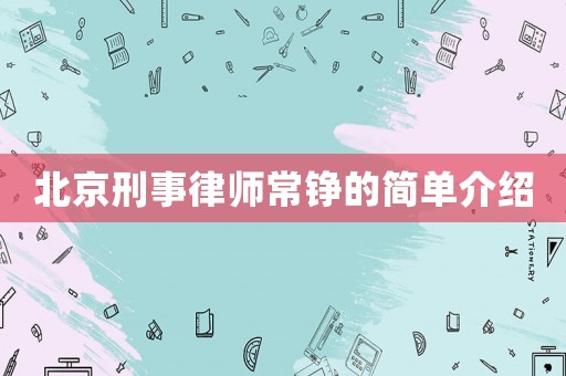 北京刑事律師常錚的簡單介紹