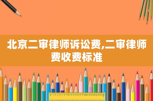 北京二審律師訴訟費,二審律師費收費標準
