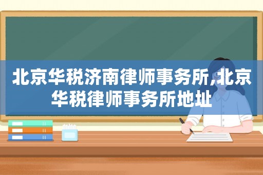 北京華稅濟南律師事務所,北京華稅律師事務所地址