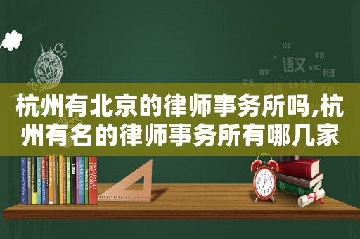 杭州有北京的律師事務(wù)所嗎,杭州有名的律師事務(wù)所有哪幾家