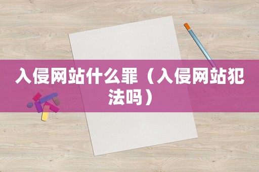 入侵網站什么罪（入侵網站犯法嗎）