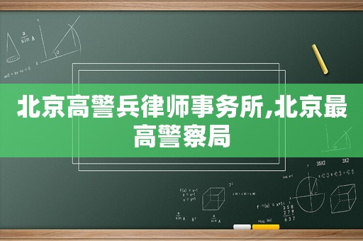 北京高警兵律師事務所,北京最高警察局
