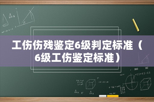 工傷傷殘鑒定6級判定標準（6級工傷鑒定標準）