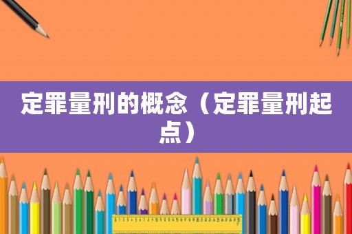 定罪量刑的概念（定罪量刑起點）
