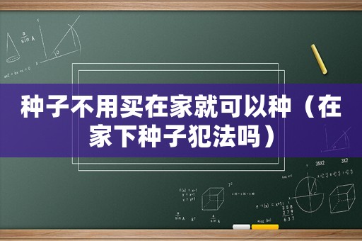 種子不用買在家就可以種（在家下種子犯法嗎）
