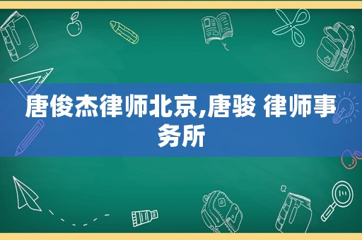 唐俊杰律師北京,唐駿 律師事務所
