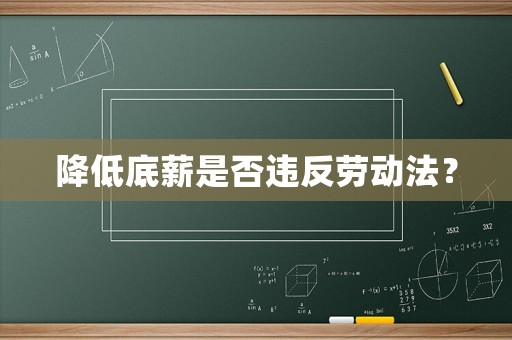 降低底薪是否違反勞動法？