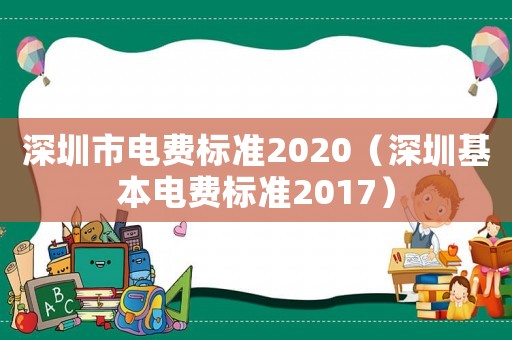 深圳市電費標準2020（深圳基本電費標準2017）