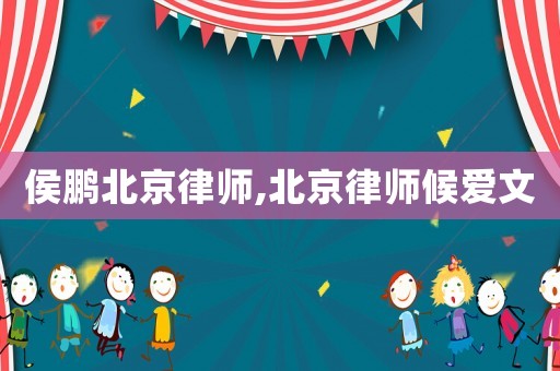 侯鵬北京律師,北京律師候愛文