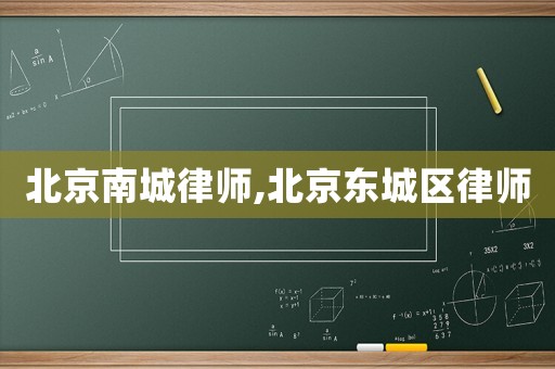北京南城律師,北京東城區律師