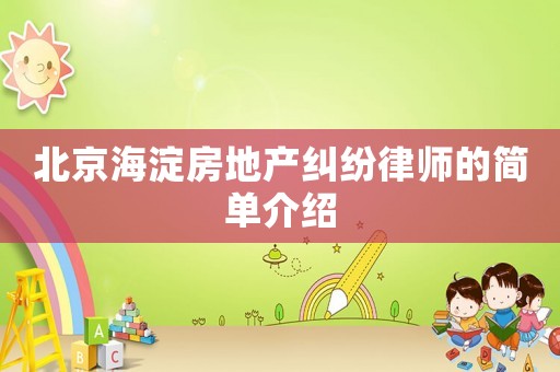北京海淀房地產(chǎn)糾紛律師的簡單介紹
