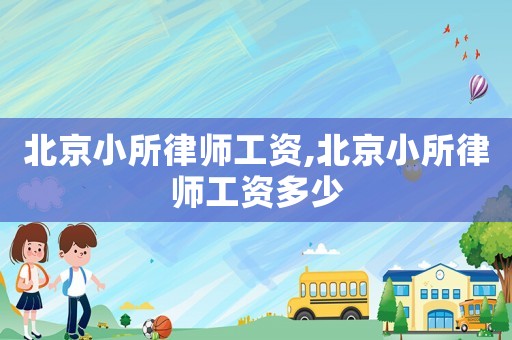 北京小所律師工資,北京小所律師工資多少