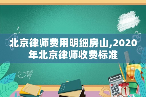 北京律師費用明細房山,2020年北京律師收費標準