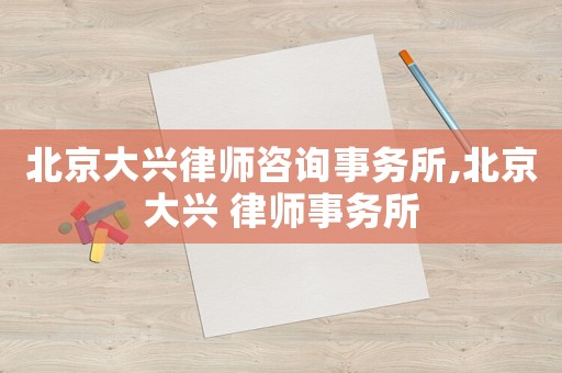 北京大興律師咨詢事務所,北京大興 律師事務所